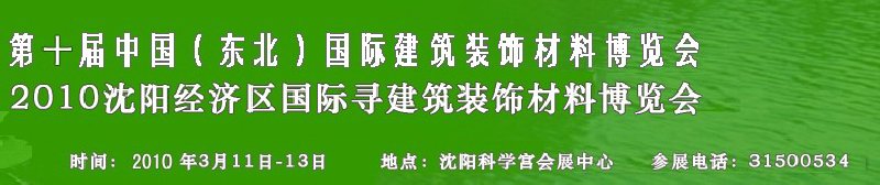 2010第十屆中國（東北）國際建筑裝飾材料博覽會<br>2010沈陽經濟區(qū)國際尋建筑裝飾材料博覽會