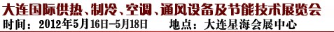 2012第五屆大連國(guó)際供熱、制冷、空調(diào)、通風(fēng)設(shè)備及節(jié)能技術(shù)展覽會(huì)